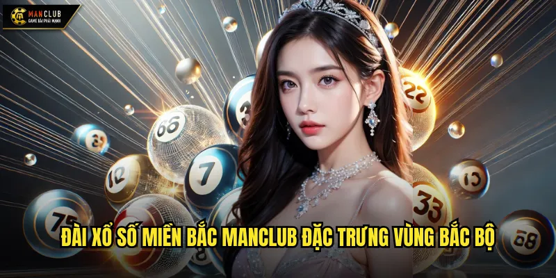 Đài xổ số miền Bắc manclub nguồn thông tin xổ số Bắc Bộ 2 Đài xổ số miền Bắc manclub đặc trưng vùng Bắc Bộ
