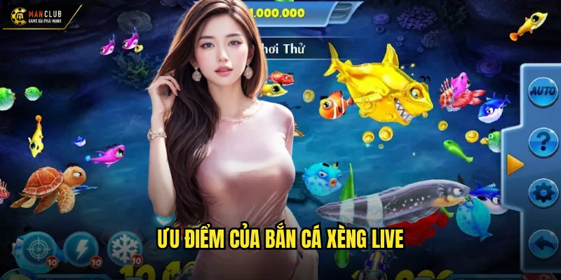 Bắn cá xèng live manclub trải nghiệm bắn cá trực tiếp sống động 3 Ưu điểm của bắn cá xèng live