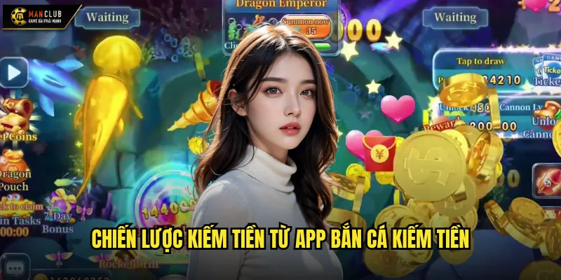 Chiến lược kiếm tiền từ app bắn cá kiếm tiền