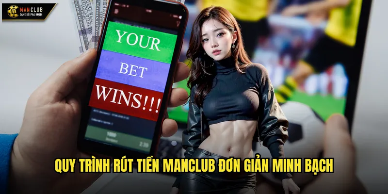 Quy trình rút tiền manclub đơn giản minh bạch