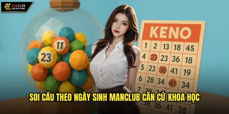 Soi cầu theo ngày sinh manclub căn cứ khoa học