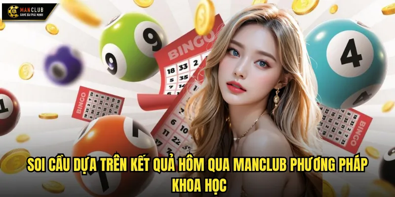 Soi cầu dựa trên kết quả hôm qua manclub phương pháp khoa học