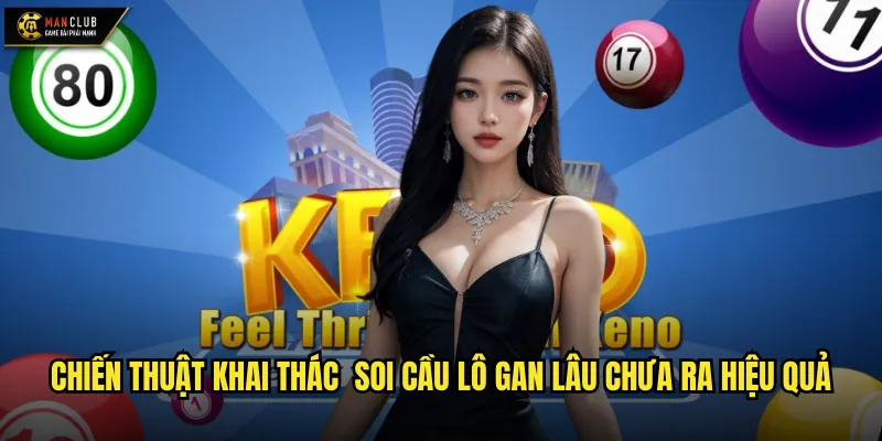 Soi cầu lô gan lâu chưa ra manclub tìm kiếm cơ hội từ số gan 3 Chiến thuật khai thác soi cầu lô gan lâu chưa ra hiệu quả