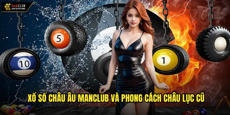 Xổ số châu Âu manclub và phong cách châu lục cũ