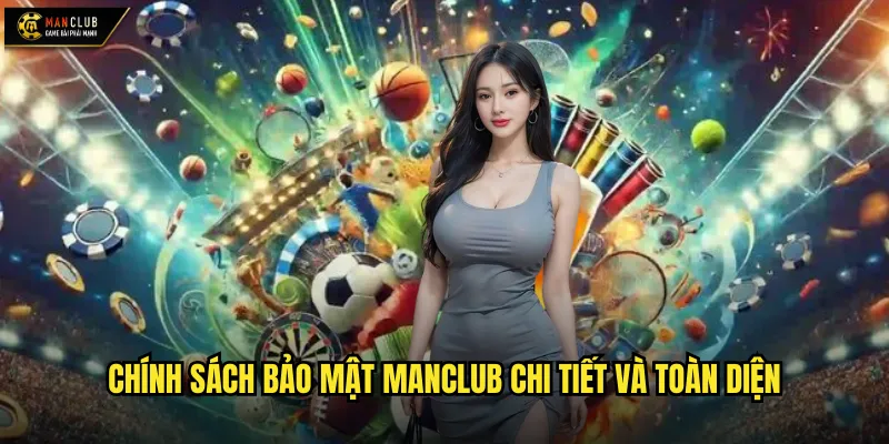 Chính sách bảo mật manclub chi tiết và toàn diện