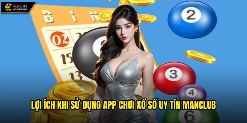 App chơi xổ số uy tín manclub ứng dụng di động tiện lợi hàng đầu 3 Lợi ích khi sử dụng app chơi xổ số uy tín manclub