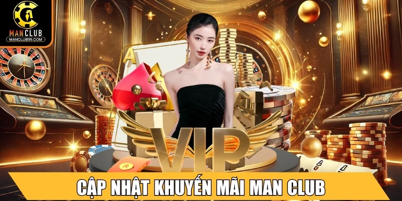 Cập nhật khuyến mãi Man Club độc quyền cho thành viên